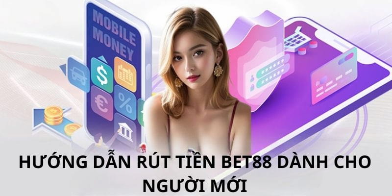 Hướng dẫn rút tiền Bet88 đơn giản, nhanh chóng